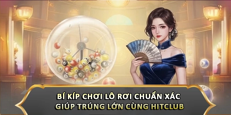 Bí Kíp Chơi Lô Rơi Chuẩn Xác Giúp Trúng Lớn Cùng Hitclub Bí Kíp Chơi Lô Rơi Chuẩn Xác Giúp Trúng Lớn Cùng Hitclub