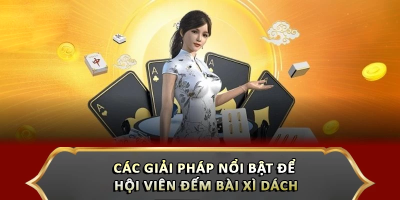 Hướng Dẫn Đếm Bài Xì Dách Chuẩn Giúp Tăng Tỷ Lệ Thắng Các giải pháp nổi bật để hội viên đếm bài xì dách