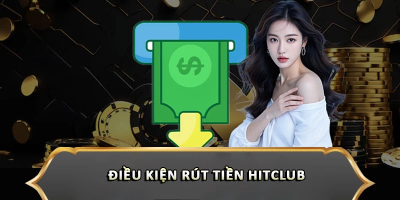 Hướng Dẫn Rút Tiền Hitclub Về Ngân Hàng Trong 3 Phút Chi Tiết Điều kiện rút tiền Hitclub