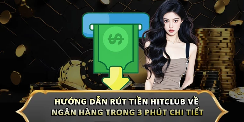 Hướng Dẫn Rút Tiền Hitclub Về Ngân Hàng Trong 3 Phút Chi Tiết Hướng Dẫn Rút Tiền Hitclub Về Ngân Hàng Trong 3 Phút Chi Tiết