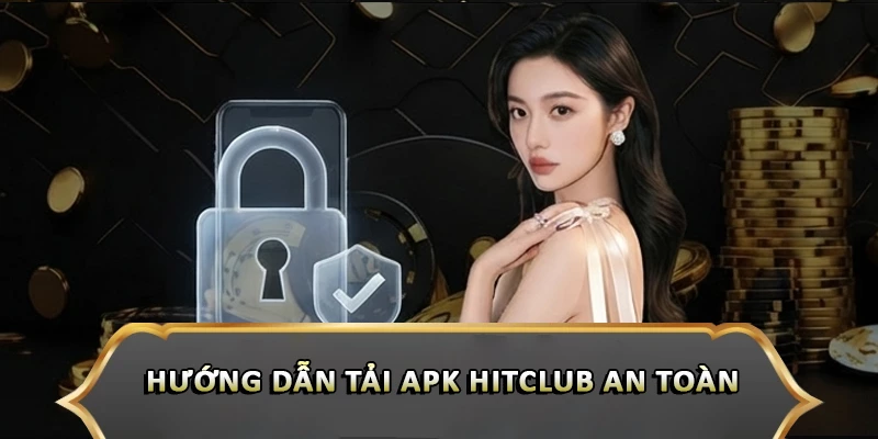 Tải Apk Hitclub An Toàn Nhất Cho Điện Thoại Android Hướng dẫn tải apk Hitclub an toàn