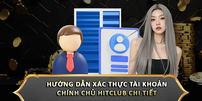 Hướng Dẫn Xác Thực Tài Khoản Chính Chủ Hitclub Chi Tiết Hướng Dẫn Xác Thực Tài Khoản Chính Chủ Hitclub Chi Tiết