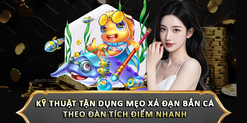 Mẹo Xả Đạn Bắn Cá Theo Đàn Tích Điểm Nhanh Thắng Lớn Kỹ thuật tận dụng mẹo xả đạn bắn cá theo đàn tích điểm nhanh