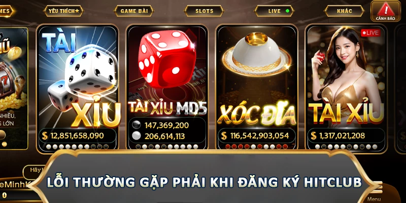 Đăng Ký Hitclub – Trải Nghiệm Cá Cược Đỉnh Cao Top 1 Châu Á Lỗi thường gặp phải khi đăng ký Hitclub