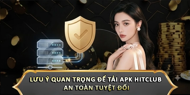 Tải Apk Hitclub An Toàn Nhất Cho Điện Thoại Android Lưu ý quan trọng để tải apk Hitclub an toàn tuyệt đối