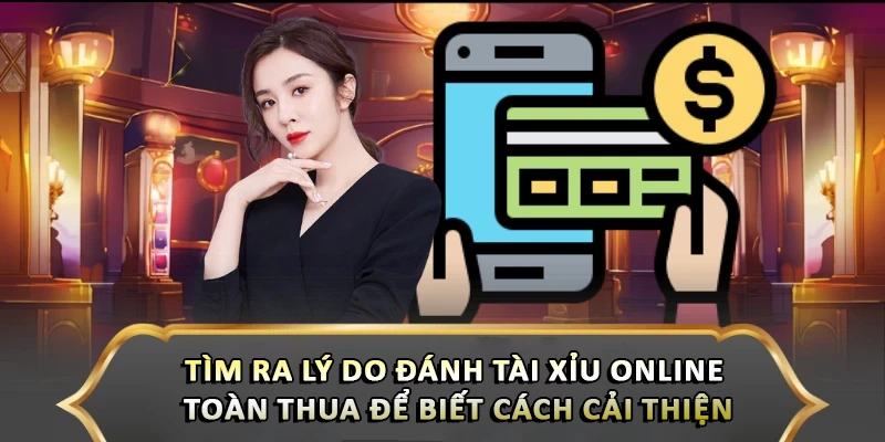 Truy Tìm Lý Do Đánh Tài Xỉu Online Toàn Thua - Cách Khắc Phục Tìm ra lý do đánh Tài Xỉu online toàn thua để biết cách cải thiện