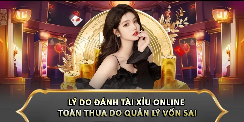 Truy Tìm Lý Do Đánh Tài Xỉu Online Toàn Thua - Cách Khắc Phục Lý do đánh Tài Xỉu online toàn thua do quản lý vốn sai