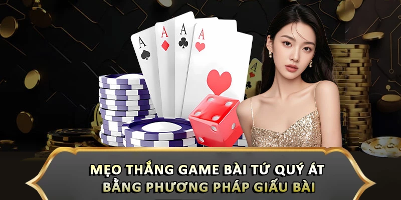 Mẹo Thắng Game Bài Tứ Quý Át Từ Các Cao Thủ Hitclub Mẹo thắng game bài tứ quý át bằng phương pháp giấu bài