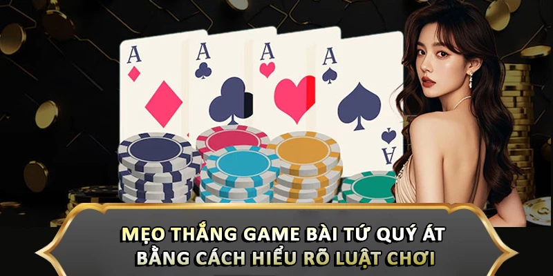 Mẹo Thắng Game Bài Tứ Quý Át Từ Các Cao Thủ Hitclub Mẹo thắng game bài tứ quý át bằng cách hiểu rõ luật chơi