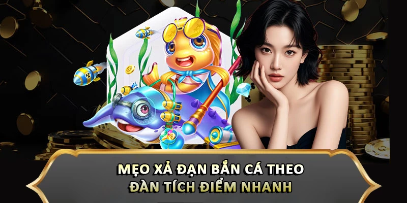 Mẹo Xả Đạn Bắn Cá Theo Đàn Tích Điểm Nhanh Thắng Lớn Mẹo xả đạn bắn cá theo đàn tích điểm nhanh