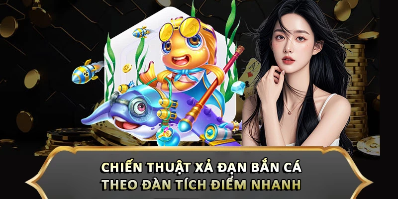 Mẹo Xả Đạn Bắn Cá Theo Đàn Tích Điểm Nhanh Thắng Lớn Chiến thuật xả đạn bắn cá theo đàn tích điểm nhanh